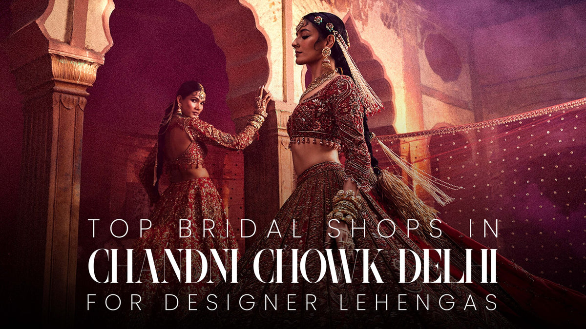Top Bridal Shops in Chandni Chowk Delhi for Designer Lehengas
